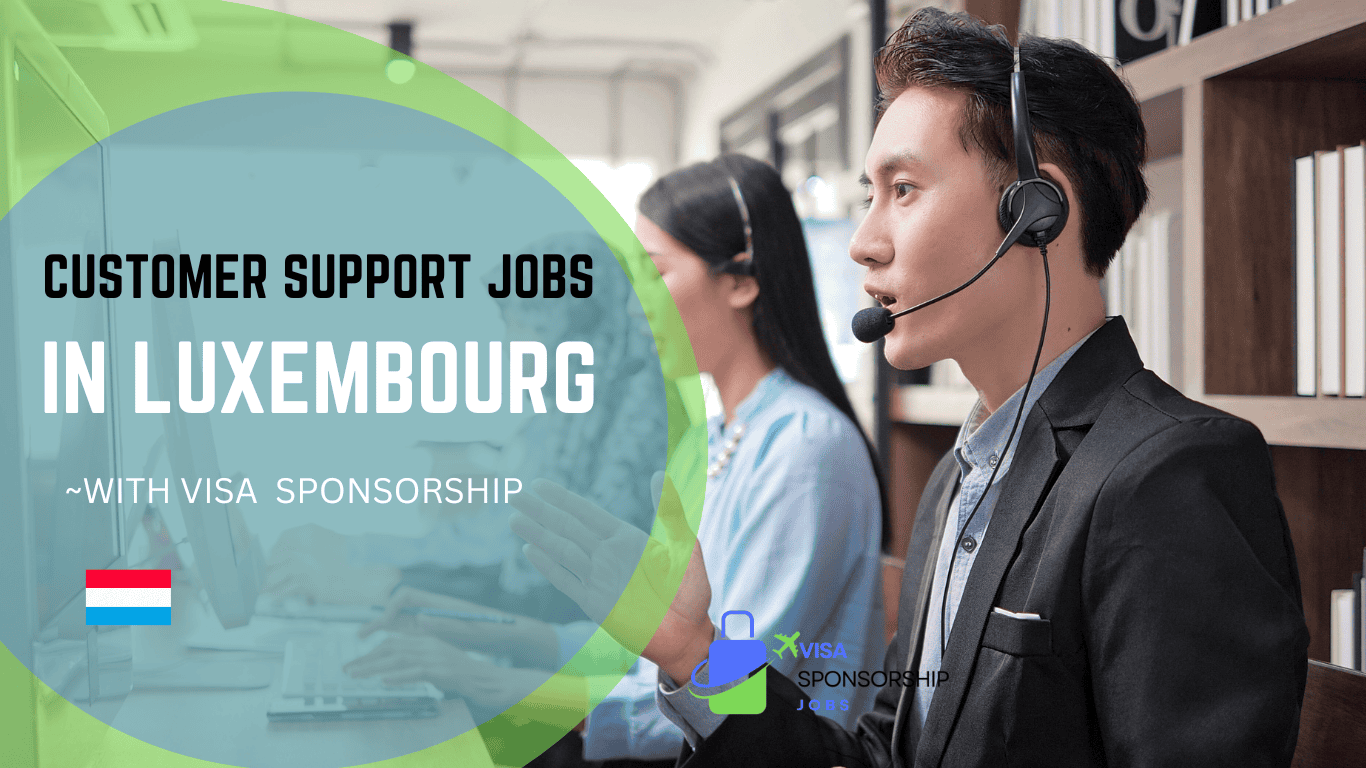 CUSTOMER SUPPORT JOBS IN LUXEMBOURG WITH VISA SPONSORSHIP